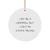Funny Librarian Christmas Circle Ornament Gifts from Friends for Librarian Coworkers - I May Be A Librarian, But I Can't Fix Stupid People. - Image 1